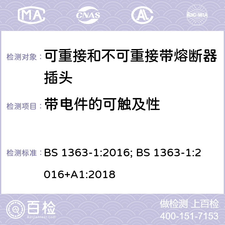 带电件的可触及性 13A 插头、插座、适配器及连接装置 第1部分：可重接和不可重接带熔断器插头规范 BS 1363-1:2016; BS 1363-1:2016+A1:2018 9