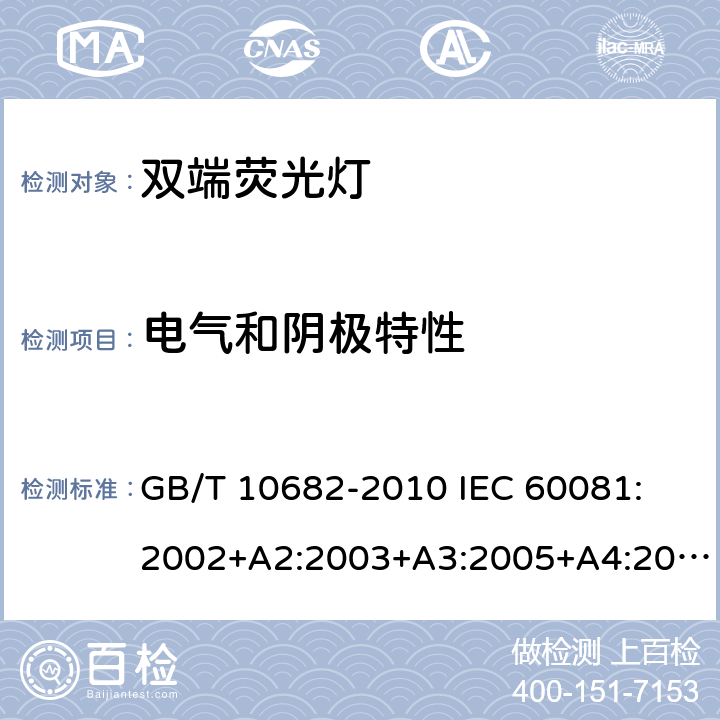 电气和阴极特性 双端荧光灯 性能要求 GB/T 10682-2010 
IEC 60081:2002+A2:2003+A3:2005+A4:2010+A5:2013
EN 60081:1998+A1:2002+A2:2003+A3:2005+A4:2010+A5:2013 5.5