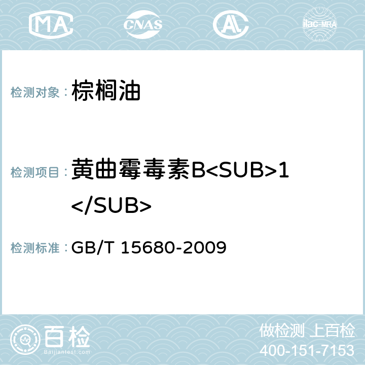 黄曲霉毒素B<SUB>1</SUB> 棕榈油 GB/T 15680-2009 6.16（GB 5009.22-2016）