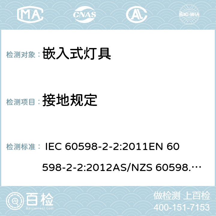 接地规定 灯具-第2-2部分嵌入式灯具安全要求 
 
IEC 60598-2-2:2011
EN 60598-2-2:2012
AS/NZS 60598.2.2:2016 2.9