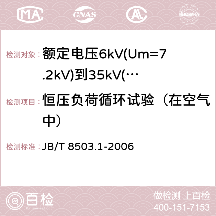 恒压负荷循环试验（在空气中） 额定电压6kV(Um=7.2kV)到35kV(Um=40.5kV)挤包绝缘电力电缆预制件装配式附件 第1部分：终端 JB/T 8503.1-2006 6