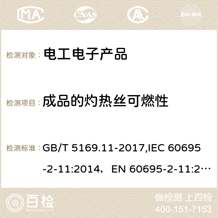 成品的灼热丝可燃性 电工电子产品着火危险试验 第11部分：灼热丝/热丝基本试验方法 成品的灼热丝可燃性试验方法 GB/T 5169.11-2017,IEC 60695-2-11:2014，EN 60695-2-11:2014 7,8,9,10