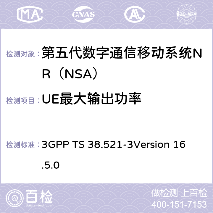 UE最大输出功率 第三代合作伙伴计划；技术规范组无线电接入网；NR;用户设备（UE）一致性规范；无线电发送和接收；第3部分：Range1 and Range2 NSA； 3GPP TS 38.521-3
Version 16.5.0 6.2B.1