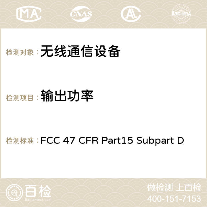 输出功率 射频设备-未授权的个人通讯服务设备 FCC 47 CFR Part15 Subpart D Subpart D