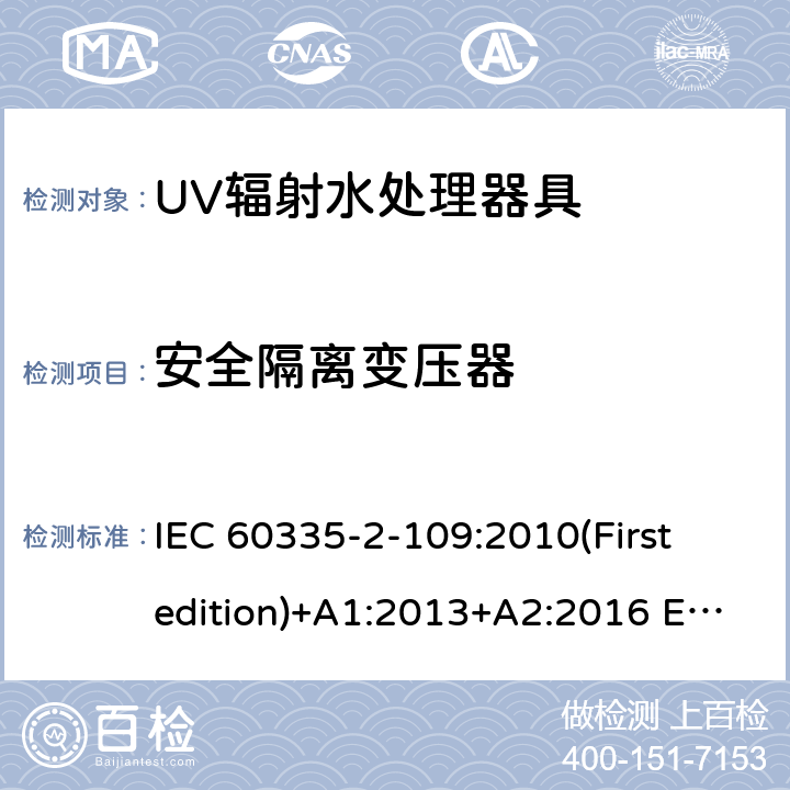 安全隔离变压器 家用和类似用途电器的安全 UV辐射水处理器具的特殊要求 IEC 60335-2-109:2010(First edition)+A1:2013+A2:2016 EN 60335-2-109:2010+A1:2018+A2:2018
 附录G