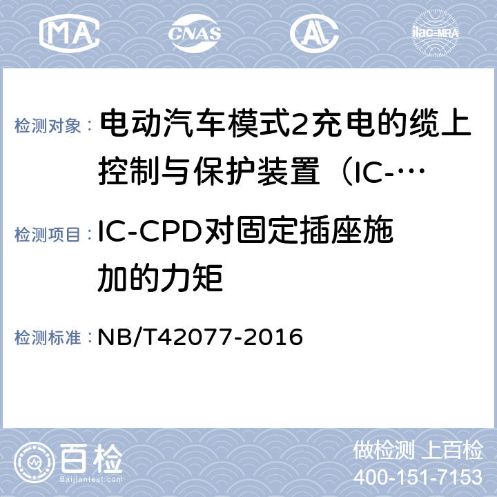 IC-CPD对固定插座施加的力矩 电动汽车模式2充电的缆上控制与保护装置（IC-CPD） NB/T42077-2016 Cl.9.23
