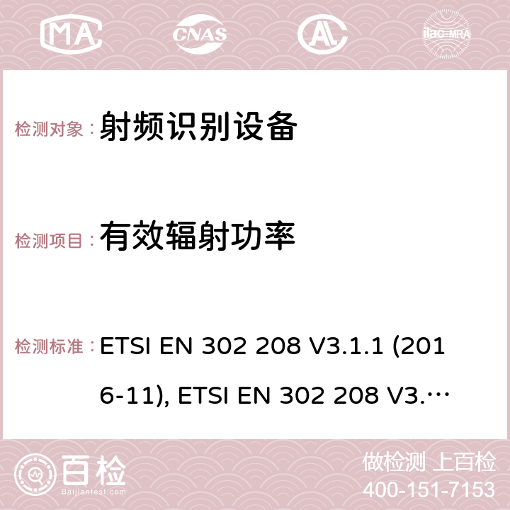 有效辐射功率 射频识别设备，工作在865MHz至868MHz频段功率高达2W和频带915MHz至921MHz功率高达4W; 协调标准，涵盖指令2014/53/EU第3.2条的基本要求 ETSI EN 302 208 V3.1.1 (2016-11), ETSI EN 302 208 V3.2.0 (2018-02) 条款4.3.3, 条款5.5.3