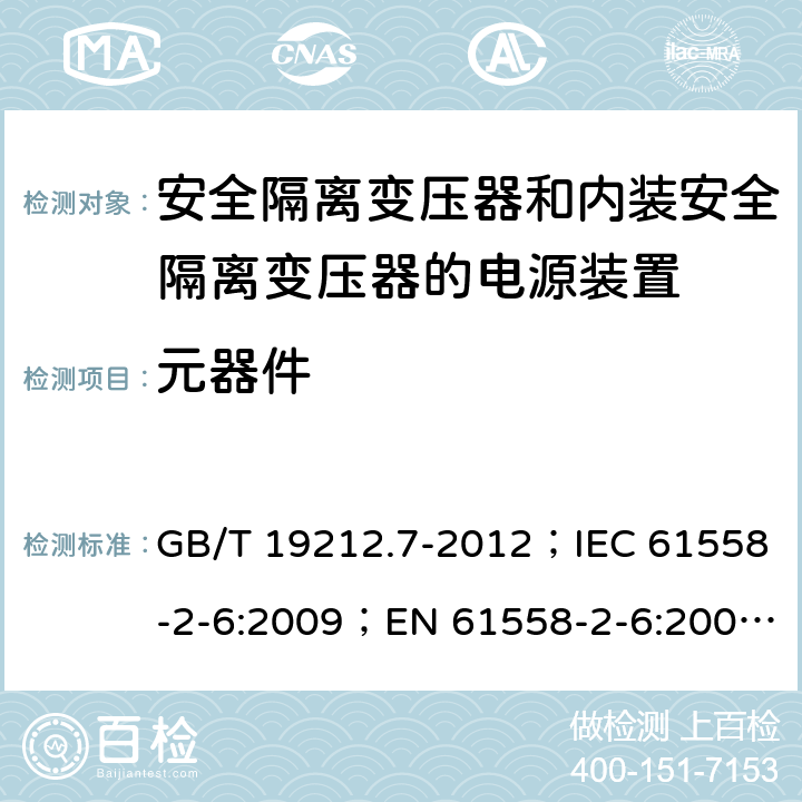 元器件 电源电压为1 100V及以下的变压器、电抗器、电源装置和类似产品的安全 第7部分：安全隔离变压器和内装安全隔离变压器的电源装置的特殊要求和试验 GB/T 19212.7-2012；IEC 61558-2-6:2009；EN 61558-2-6:2009；AS/NZS 61558.2.6:2009+A1:2012 20