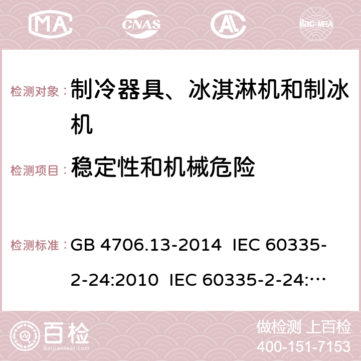 稳定性和机械危险 家用和类似用途电器的安全 制冷器具、冰淇淋机和制冰机的特殊要求 GB 4706.13-2014 IEC 60335-2-24:2010 IEC 60335-2-24:2010+A1:2012+A2:2017 IEC 60335-2-24:2020 EN 60335-2-24:2010+A1:2019+A11:2020 20