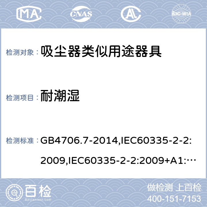 耐潮湿 家用和类似用途电器的安全 真空吸尘器和吸水式清洁器具的特殊要求 GB4706.7-2014,IEC60335-2-2:2009,IEC60335-2-2:2009+A1:2012+A2:2016,EN60335-2-2:2010+A1:2013 第15章