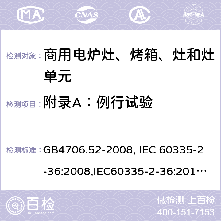 附录A：例行试验 家用和类似用途电器的安全　商用电炉灶、烤箱、灶和灶单元的特殊要求 GB4706.52-2008, IEC 60335-2-36:2008,IEC60335-2-36:2017,EN60335-2-36:2002+A11:2012 附录A