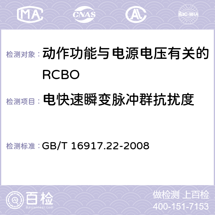 电快速瞬变脉冲群抗扰度 《家用和类似用途的带过电流保护的剩余 电流动作断路器（RCBO） 第22部分：一般规则对动作功能与电源电压有关的RCBO的适用性》 GB/T 16917.22-2008 9.24