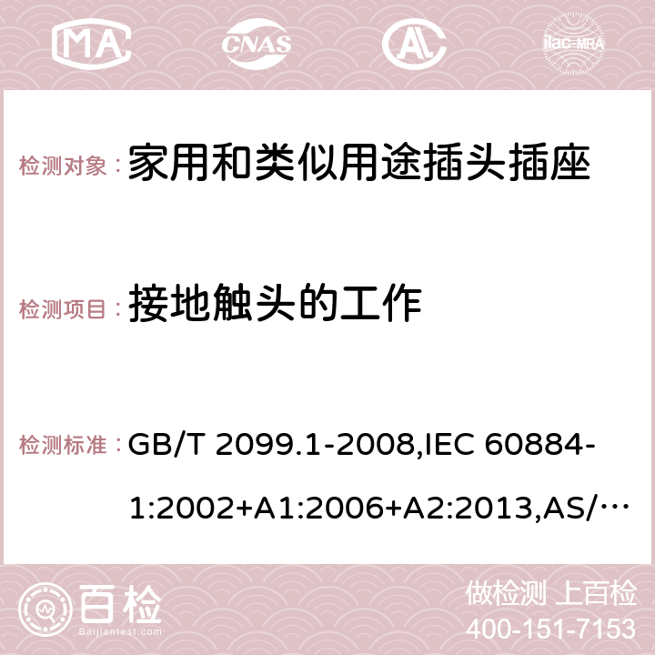 接地触头的工作 家用和类似用途插头插座 第1部分：通用要求 GB/T 2099.1-2008,IEC 60884-1:2002+A1:2006+A2:2013,AS/NZS 60884.1-2013 18