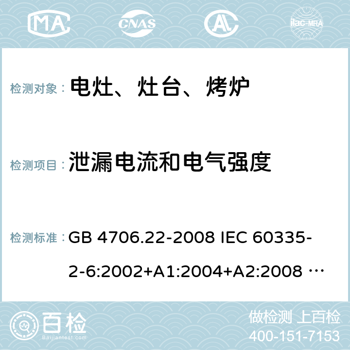 泄漏电流和电气强度 家用和类似用途电器的安全 固定式电灶、灶台、烤炉及类似器具的特殊要求 GB 4706.22-2008 
IEC 60335-2-6:2002+A1:2004+A2:2008 
IEC 60335-2-6:2014+A1:2018 
EN 60335-2-6:2003+A1:2005+A2:2008+A11:2010+A12:2012+A13:2013 
EN 60335-2-6:2015+A11:2020+A1:2020 
AS/NZS 60335.2.6:2014+A1:2015 16