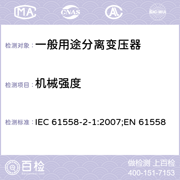 机械强度 IEC 61558-2-1-2007 电力变压器、电源、电抗器和类似产品的安全 第2-1部分:通用分离变压器和装有分离变压器的电源的特殊要求和试验