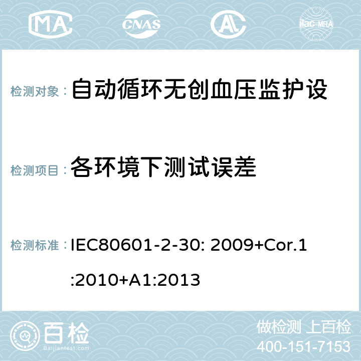 各环境下测试误差 医用电气设备 第2-30部分:自动循环无创血压监护设备的安全和基本性能专用要求 

IEC80601-2-30: 2009+Cor.1:2010+A1:2013 201.12.1.102