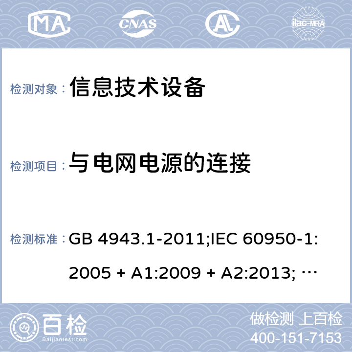 与电网电源的连接 信息技术设备安全 第1部分：通用要求 GB 4943.1-2011;IEC 60950-1:2005 + A1:2009 + A2:2013; EN 60950-1:2006 + A11:2009 + A1:2010 + A12:2011 + A2:2013; UL 60950-1:2019; AS/NZS 60950.1:2015 3.2