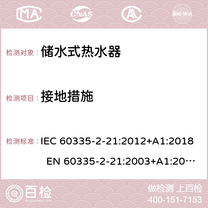 接地措施 家用和类似用途电器的安全 第2-21部分：储水式热水器的特殊要求 IEC 60335-2-21:2012+A1:2018 EN 60335-2-21:2003+A1:2005+A2:2008 AS/NZS 60335.2.21:2013+A1:2014+A2:2019 27