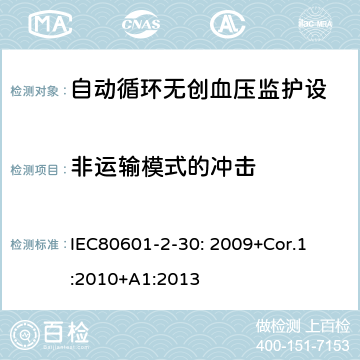 非运输模式的冲击 医用电气设备 第2-30部分:自动循环无创血压监护设备的安全和基本性能专用要求 

IEC80601-2-30: 2009+Cor.1:2010+A1:2013 201.15.3.5.101 a