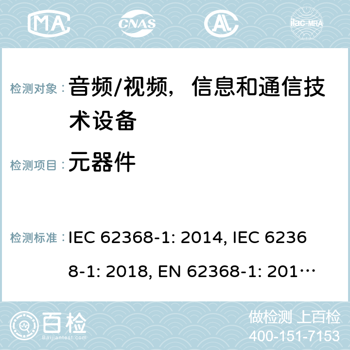 元器件 《音频/视频，信息和通信技术设备 - 第1部分：安全要求》 IEC 62368-1: 2014, IEC 62368-1: 2018, EN 62368-1: 2014+A11: 2017, UL 62368-1-2014, AS/NZS 62368.1:2018, J62368-1 (H30) 附录G