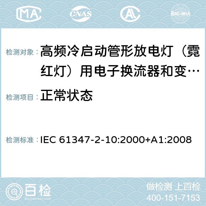 正常状态 IEC 61347-2-10-2000+Amd 1-2008 灯的控制装置 第2-10部分:高频冷启动管形放电灯(霓红灯)用电子换流器和变频器的特殊要求
