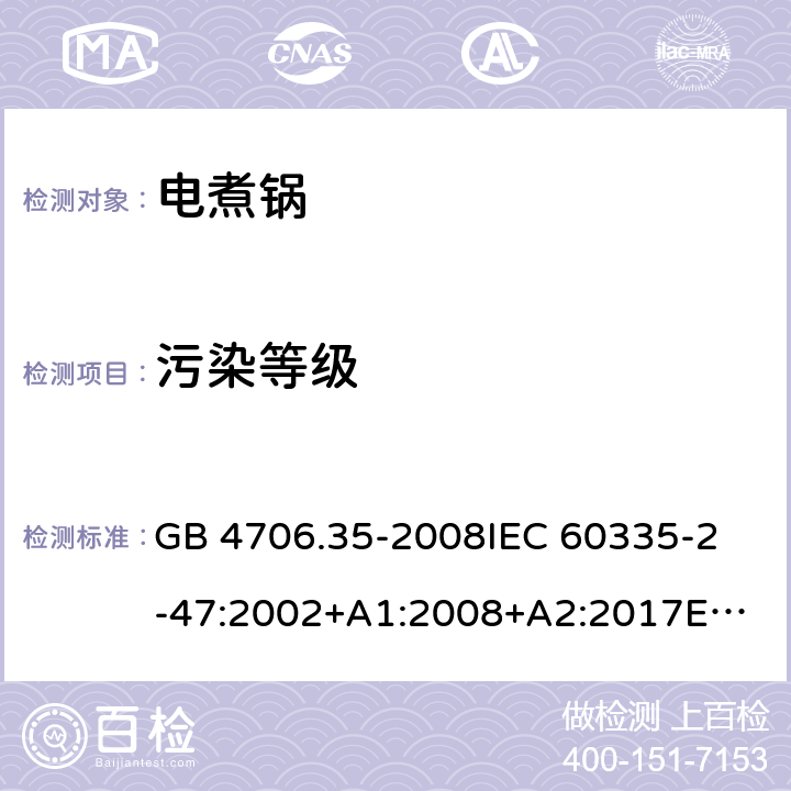 污染等级 家用和类似用途电器的安全 商用电煮锅的特殊要求 GB 4706.35-2008
IEC 60335-2-47:2002+A1:2008+A2:2017
EN 60335-2-47:2003+A1:2008+A11:2012 附录M