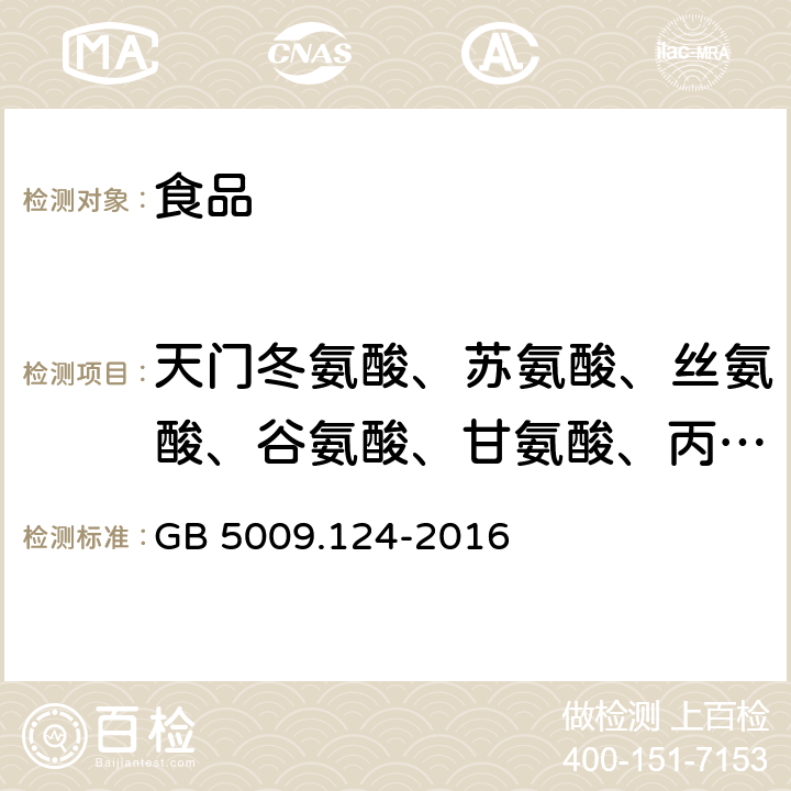 天门冬氨酸、苏氨酸、丝氨酸、谷氨酸、甘氨酸、丙氨酸、缬氨酸、蛋氨酸、异亮氨酸、亮氨酸、酪氨酸、苯丙氨酸、赖氨酸、组氨酸、精氨酸、脯氨酸 食品安全国家标准 食品中氨基酸的测定 GB 5009.124-2016