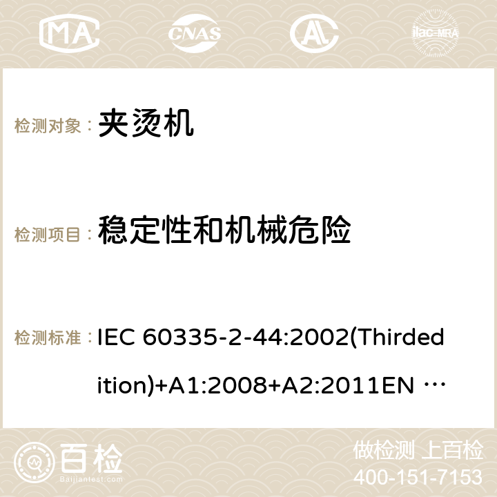 稳定性和机械危险 家用和类似用途电器的安全 夹烫机的特殊要求 IEC 60335-2-44:2002(Thirdedition)+A1:2008+A2:2011
EN 60335-2-44:2003+A1:2008+A2:2012
AS/NZS 60335.2.44:2012
GB 4706.83-2007 20