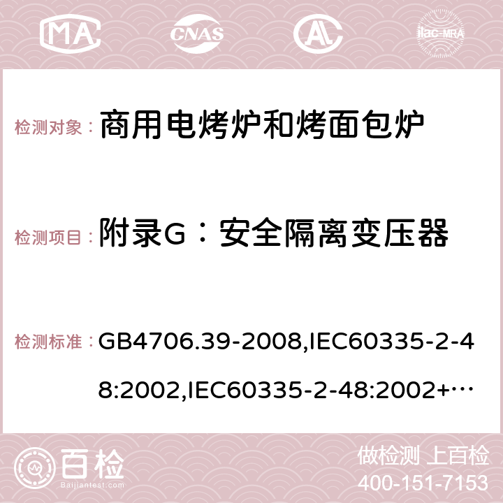 附录G：安全隔离变压器 家用和类似用途电器的安全 商用电烤炉和烤面包炉的特殊要求 GB4706.39-2008,IEC60335-2-48:2002,IEC60335-2-48:2002+A1:2008+A2:2017,EN60335-2-48:2003+A2:2019 附录G