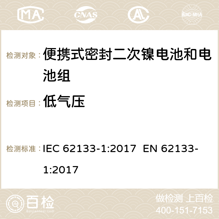 低气压 含碱性或其他非酸性电解质的二次电池和电池组-便携使用的便携式密封二次电池及其制造的电池组的安全要求-第1部分：镍系统 IEC 62133-1:2017 EN 62133-1:2017 7.3.7