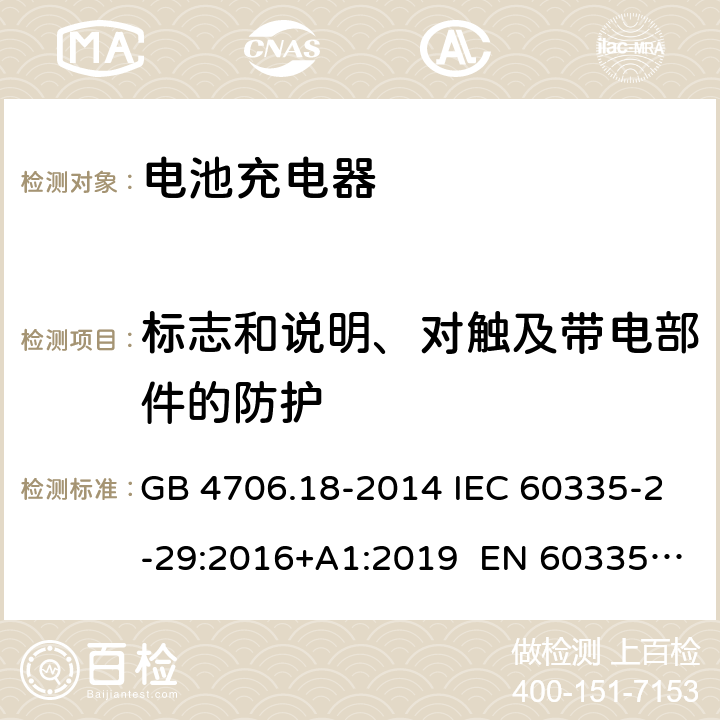 标志和说明、对触及带电部件的防护 家用和类似用途电器的安全 电池充电器的特殊要求 GB 4706.18-2014 IEC 60335-2-29:2016+A1:2019 EN 60335-2-29:2004+A11:2018 AS/NZS 60335.2.29:2017 7、8