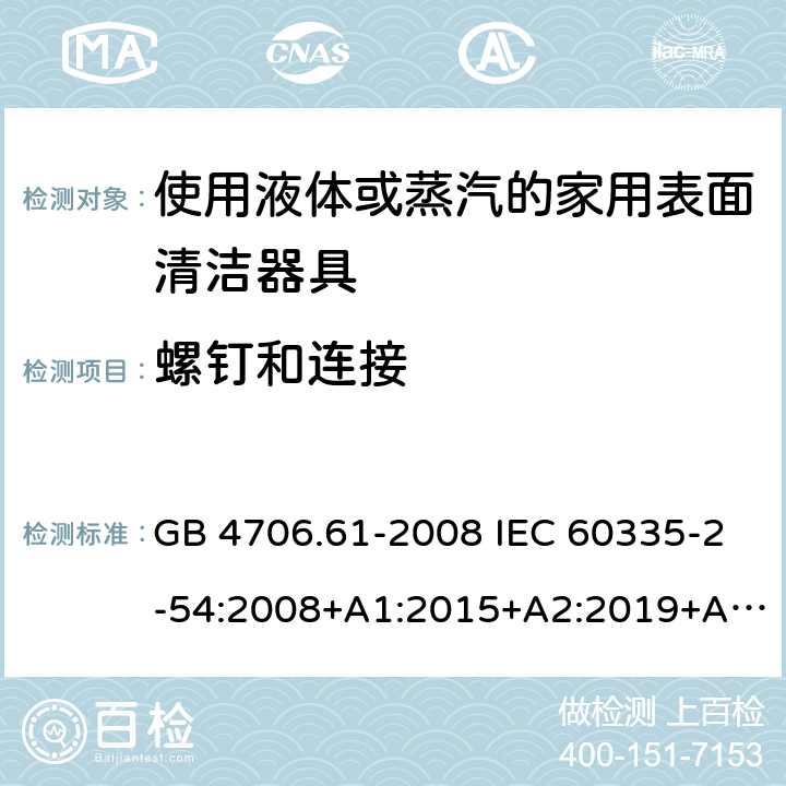 螺钉和连接 家用和类似用途电器的安全 使用液体或蒸汽的家用表面清洁器具的特殊要求 GB 4706.61-2008 IEC 60335-2-54:2008+A1:2015+A2:2019+A2:2019 EN 60335-2-54:2008+A11:2012+A1:2015 AS/NZS 60335.2.54:2010+A1:2010+A2:2016+A3:2020 28