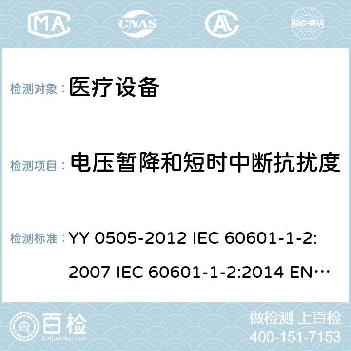电压暂降和短时中断抗扰度 医用电气设备 第1-2部分：安全通用要求 并列标准：电磁兼容 要求和试验 YY 0505-2012 IEC 60601-1-2:2007 IEC 60601-1-2:2014 EN 60601-1-2:2015 EN 60601-1-2:2015/A1:2021 IEC 60601-1-2:2014/AMD1:2020 6.2.8