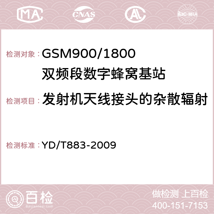 发射机天线接头的杂散辐射 《900/1800MHz TDMA 数字蜂窝移动通信网基站子系统设备技术要求及无线指标测试方法》 YD/T883-2009 13.6.6