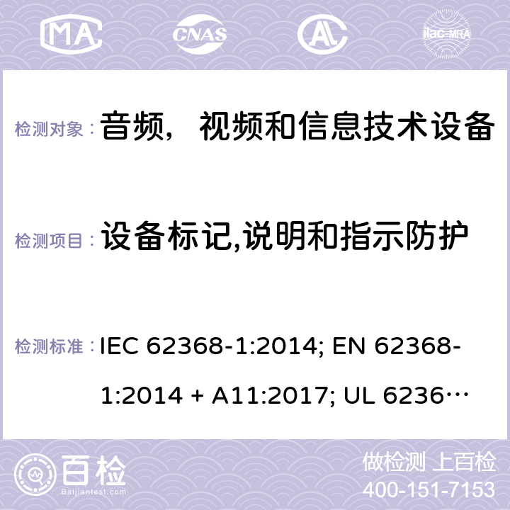 设备标记,说明和指示防护 音频、视频、信息和通信技术设备第1 部分：安全要求 IEC 62368-1:2014; EN 62368-1:2014 + A11:2017; UL 62368-1:2014; CAN/CSA-C22.2 No. 62368-1-14; AS/NZS 62368.1: 2018; IEC62368-1:2018; EN IEC 62368-1:2020+A11:2020; CSA C22.2 No. 62368-1:19;UL 62368-1:2019；BS EN 62368-1:2014+A11:2017;BS EN IEC 62368-1:2020+A11:2020 Annex F