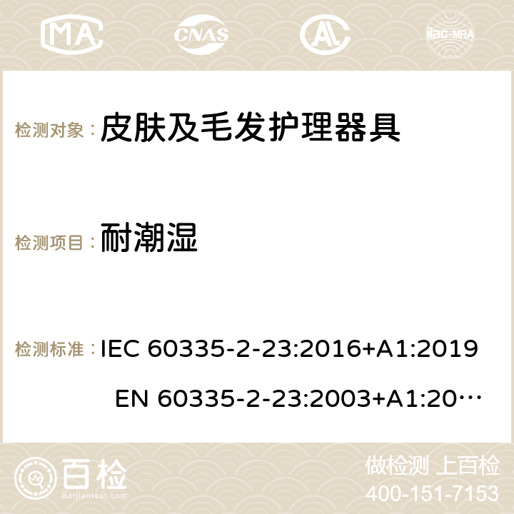 耐潮湿 家用和类似用途电器 皮肤及毛发护理器具的特殊要求 IEC 60335-2-23:2016+A1:2019 EN 60335-2-23:2003+A1:2008+A11:2010+A2:2015 AS/NZS 60335.2.23:2017 15