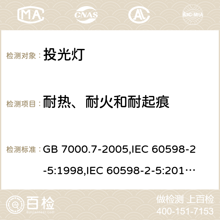 耐热、耐火和耐起痕 投光灯具安全要求 GB 7000.7-2005,
IEC 60598-2-5:1998,
IEC 60598-2-5:2015,
EN 60598-2-5:2015,
AS/NZS 60598.2.5:2018,J60598-2-5(H29),JIS C 8105-2-5:2017 15