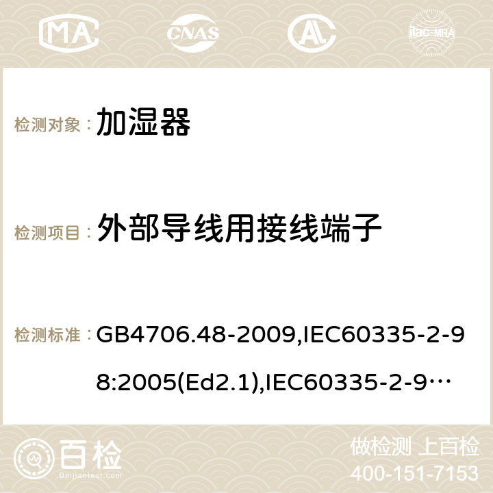 外部导线用接线端子 家用和类似用途电器的安全 加湿器的特殊要求 GB4706.48-2009,IEC60335-2-98:2005(Ed2.1),IEC60335-2-98:2002+A1:2004+A2:2008,EN60335-2-98:2003+A11:2019 26