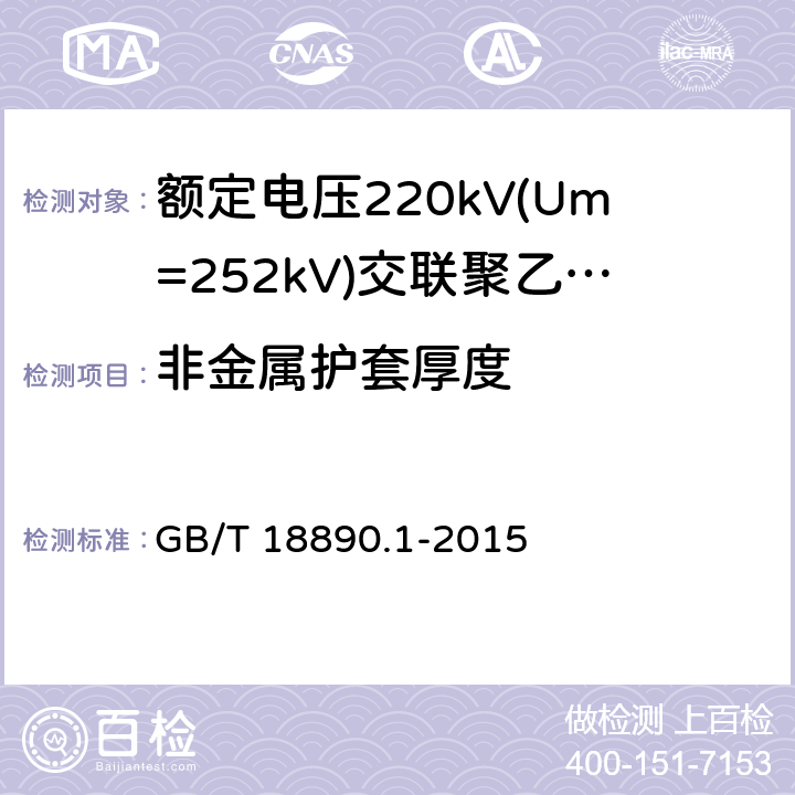 非金属护套厚度 额定电压220kV(Um=252kV)交联聚乙烯绝缘电力电缆及其附件 第1部分：试验方法和要求 GB/T 18890.1-2015 10.6