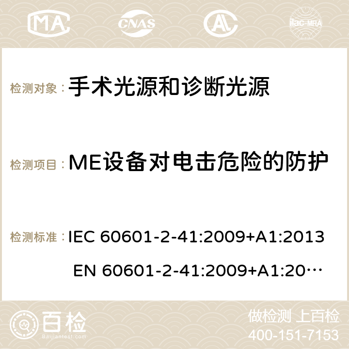 ME设备对电击危险的防护 医用电气设备 第2-41部分：手术光源和诊断光源的安全和基本要求 IEC 60601-2-41:2009+A1:2013 
EN 60601-2-41:2009+A1:2015 201.8