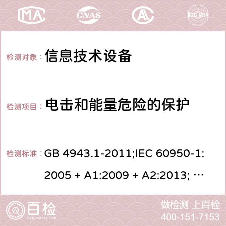 电击和能量危险的保护 信息技术设备安全 第1部分：通用要求 GB 4943.1-2011;IEC 60950-1:2005 + A1:2009 + A2:2013; EN 60950-1:2006 + A11:2009 + A1:2010 + A12:2011 + A2:2013; UL 60950-1:2019; AS/NZS 60950.1:2015 2.1