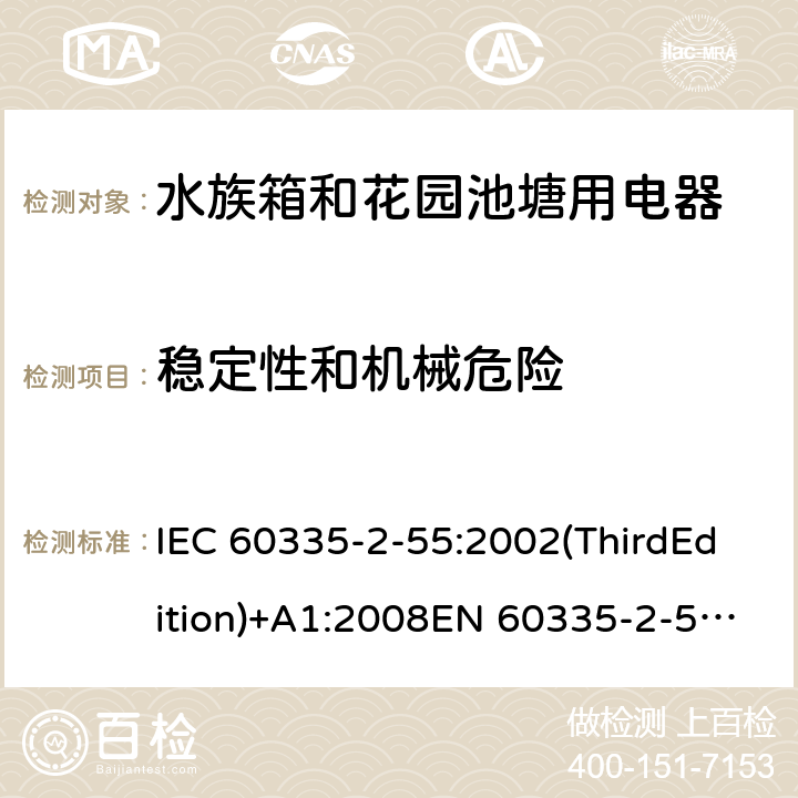 稳定性和机械危险 家用和类似用途电器的安全 水族箱和花园池塘用电器的特殊要求 IEC 60335-2-55:2002(ThirdEdition)+A1:2008EN 60335-2-55:2003+A1:2008+A11:2018AS/NZS 60335.2.55:2011GB 4706.67-2008 20