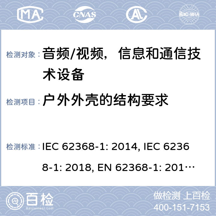 户外外壳的结构要求 《音频/视频，信息和通信技术设备 - 第1部分：安全要求》 IEC 62368-1: 2014, IEC 62368-1: 2018, EN 62368-1: 2014+A11: 2017, UL 62368-1-2014, AS/NZS 62368.1:2018, J62368-1 (H30) 附录Y