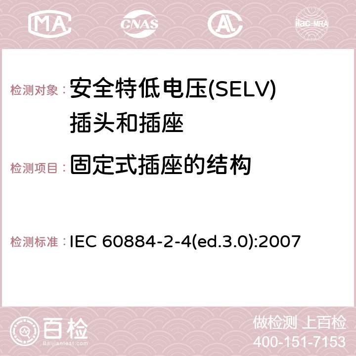 固定式插座的结构 家用及类似用途插头和插座—第2-4部分 安全特低电压(SELV)插头和插座的特殊要求 IEC 60884-2-4(ed.3.0):2007 13