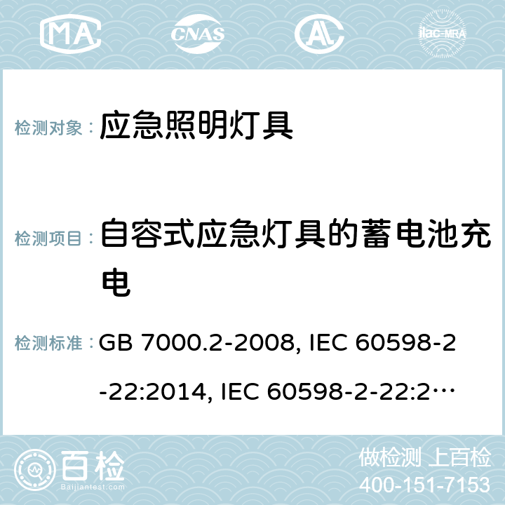 自容式应急灯具的蓄电池充电 灯具 第2-22部分：特殊要求 应急照明灯具 GB 7000.2-2008, IEC 60598-2-22:2014, IEC 60598-2-22:2014+A1:2017, EN 60598-2-22:2014, EN 60598-2-22:2014+A1:2020, AS/NZS 60598.2.22:2005, AS 60598.2.22:2019