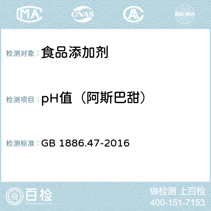 pH值（阿斯巴甜） GB 1886.47-2016 食品安全国家标准 食品添加剂 天门冬酰苯丙氨酸甲酯(又名阿斯巴甜)(附2021年第1号修改单)