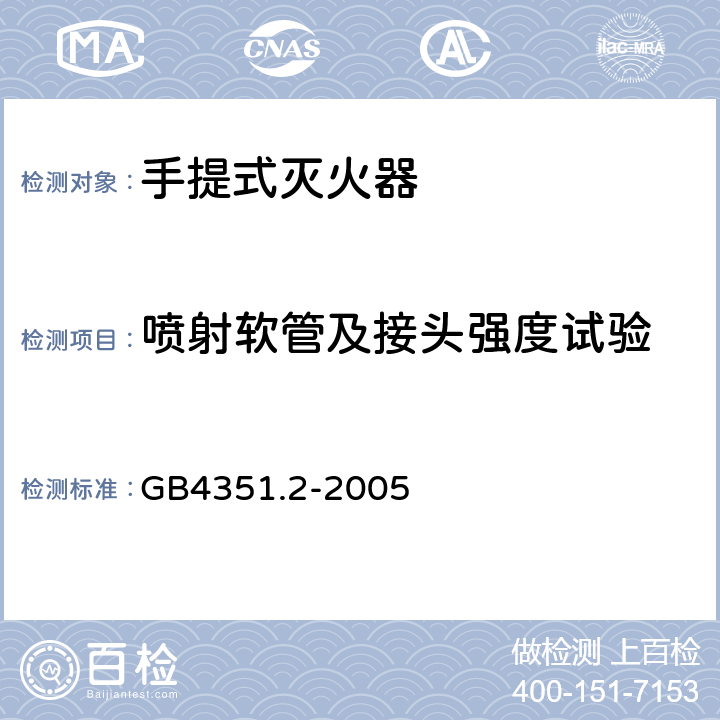 喷射软管及接头强度试验 手提式灭火器 第l部分：性能和结构要求GB4351.1-2005; 手提式灭火器 第2部分:手提式二氧化碳灭火器钢质无缝瓶体的要求 GB4351.2-2005 6.10.6.2