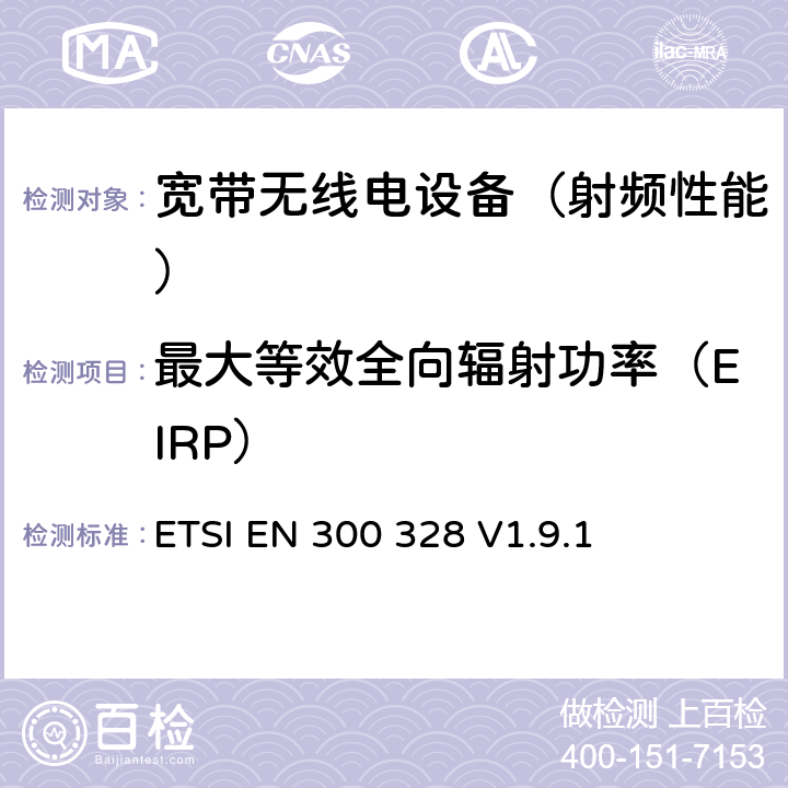 最大等效全向辐射功率（EIRP） 《电磁兼容性和无线光谱物质(ERM)；宽带传输系统；运行在2.4 GHz ISM频段使用宽带调制技术的数据传输设备；包括R&TTE导则第3.2章基本要求的协调EN》 ETSI EN 300 328 V1.9.1 4.3