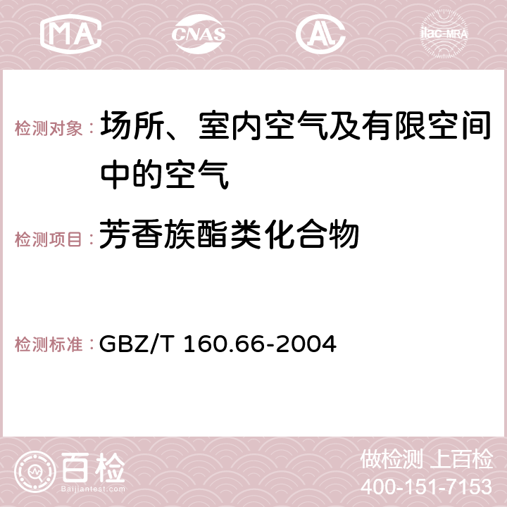 芳香族酯类化合物 GBZ/T 160.66-2004 （部分废止）工作场所空气有毒物质测定 芳香族酯类化合物
