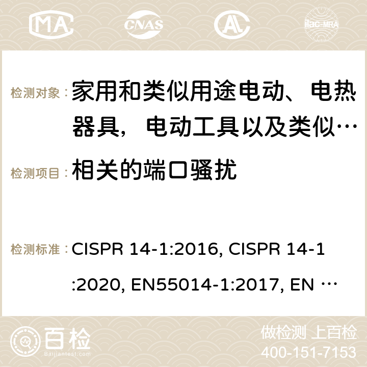 相关的端口骚扰 家用电器、电动工具和类似器具的电磁兼容要求 第1部分：发射 CISPR 14-1:2016, CISPR 14-1:2020, EN55014-1:2017, EN 55014-1:2017+A11:2020, AS CISPR 14.1:2018, BS EN 55014-1:2017+A11:2020, EN IEC 55014-1:2021, BS EN IEC 55014-1:2021 Cl.4.3.3